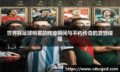 世界杯足球明星的辉煌瞬间与不朽传奇的激情碰撞