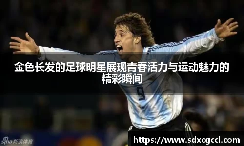 金色长发的足球明星展现青春活力与运动魅力的精彩瞬间